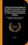 Cover: A History and Description of the Different Varieties of the Pansey, Or Heartsease, Now in Cultivation in the British Gardens - Franklin Classics