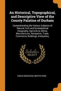 Cover: An Historical, Topographical, and Descriptive View of the County Palatine of Durham - Franklin Classics