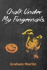 Enlarge image Cover: Chalk Under My Fingernails - Graham Martin Publishing