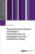Cover: Raum(re)konstruktionen von Kindern beim Einkaufen im p&auml;dagogischen und st&auml;dtischen Alltag - Beltz eBook