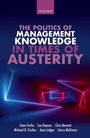 Cover: The Politics of Management Knowledge in Times of Austerity - OUP eBook