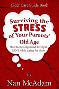 Cover: Surviving the STRESS of Your Parents' Old Age - Nan McAdam