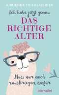 Cover: Ich habe jetzt genau das richtige Alter. Muss nur noch rauskriegen, wof&uuml;r - Blanvalet