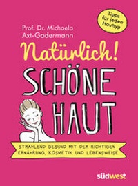 Abbildung von: Natürlich! Schöne Haut - Strahlend-gesund mit der richtigen Ernährung, Kosmetik und Lebensweise. Tipps für jeden Hauttyp - Südwest Verlag