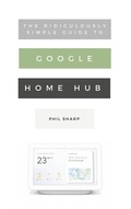 Cover: The Ridiculously Simple Guide to Google Home Hub - SL Editions