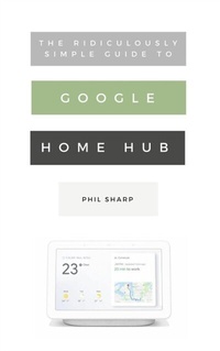 Enlarge image Cover: The Ridiculously Simple Guide to Google Home Hub - SL Editions