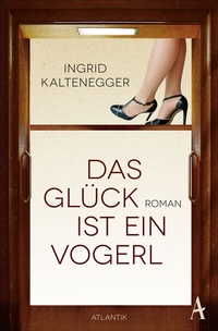 Abbildung von: Das Glück ist ein Vogerl - Atlantik Verlag