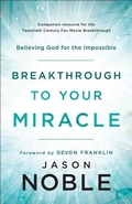 Cover: Breakthrough to Your Miracle - Believing God for the Impossible - Chosen Books, a division of Baker Publishing Group