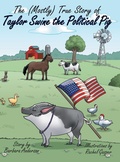Cover: The (Mostly) True Story of Taylor Swine the Political Pig - Archway Publishing