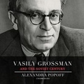 Cover: Vasily Grossman and the Soviet Century - Blackstone Publishing