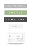 Cover: The Ridiculously Simple Guide to Google Home Hub - SL Editions
