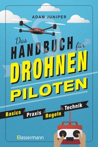 Abbildung von: Das Handbuch für Drohnen-Piloten. Basics, Praxis, Technik, Regeln - Bassermann