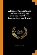 Cover: A Pioneer Pastorate and Times, Embodying Contemporary Local Transactions and Events - Franklin Classics