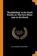 Cover: Blackbirding in the South Pacific; or, The First White man on the Beach - Franklin Classics
