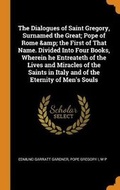 Cover: The Dialogues of Saint Gregory, Surnamed the Great; Pope of Rome & the First of That Name. Divided Into Four Books, Wherein he Entreateth of the Lives and Miracles of the Saints in Italy and of the Eternity of Men's Souls - Franklin Classics