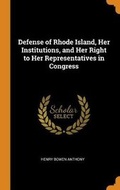 Cover: Defense of Rhode Island, Her Institutions, and Her Right to Her Representatives in Congress - Franklin Classics