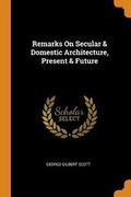 Cover: Remarks On Secular & Domestic Architecture, Present & Future - Franklin Classics