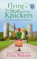 Cover: Flying by the Seat of My Knickers (The Travel Mishaps of Caity Shaw, #1) - Eliza Watson