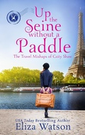 Cover: Up the Seine Without a Paddle (The Travel Mishaps of Caity Shaw, #2) - The Travel Mishaps of Caity Shaw