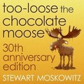 Cover: Too-Loose the Chocolate Moose, 30th Anniversary Edition - Stewart Moskowitz Media