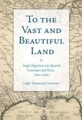 Cover: To the Vast and Beautiful Land - Texas A & M University Press