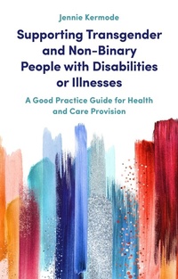 Enlarge image Cover: Supporting Transgender and Non-Binary People with Disabilities or Illnesses - Jessica Kingsley Publishers
