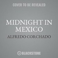 Cover: Midnight in Mexico Lib/E - Blackstone Publishing