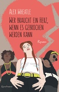Cover: Wer braucht ein Herz, wenn es gebrochen werden kann - Antje Kunstmann Verlag