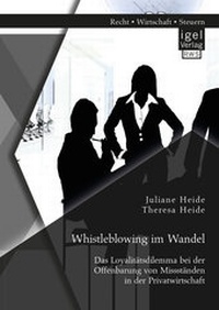 Abbildung von: Whistleblowing im Wandel - Das Loyalitätsdilemma bei der Offenbarung von Missständen in der Privatwirtschaft - Diplomica Verlag