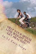 Cover: Help Your Spouse Lose Weight and Get Healthy! - Real Life Help Books