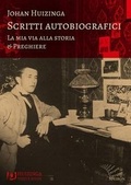Cover: Scritti autobiografici. La mia via alla storia. Preghiere - Huizinga. Testi e studi;Apeiron Editori