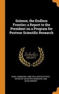 Cover: Science, the Endless Frontier; a Report to the President on a Program for Postwar Scientific Research - Franklin Classics
