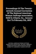 Cover: Proceedings Of The Twenty-seventh Annual Convention Of The National American Woman Suffrage Association, Held In Atlanta, Ga., January 31st To February 5th, 1895 - Franklin Classics