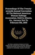 Cover: Proceedings Of The Twenty-seventh Annual Convention Of The National American Woman Suffrage Association, Held In Atlanta, Ga., January 31st To February 5th, 1895 - Franklin Classics