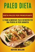 Cover: Paleo Dieta: Dieta Paleo Per Principianti: Il Piano Alimentare Paleo Definitivo Per una Perdita di Peso Garantita - Kevin Miller