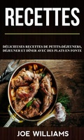 Cover: Recettes: Delicieuses recettes de petits-dejeuners, dejeuner et diner avec des plats en fonte - Joe Williams