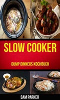 Cover: Slow cooker: Dump Dinners Kochbuch - Sam Parker