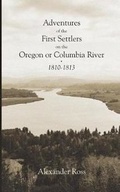 Cover: Adventures of the First Settlers on the Oregon or Columbia River, 1810-1813 - Westphalia Press