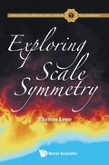 Cover: Exploring Scale Symmetry - World Scientific Publishing Co Pte Ltd
