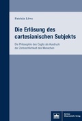 Cover: Die Erl&ouml;sung des cartesianischen Subjekts - Berliner Wissenschafts-Verlag