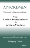 Cover: Aphorismen Teil 2 - W&ouml;rterbuch gefl&uuml;gelter Ausdr&uuml;cke von A wie &raquo;Achtsamkeit&laquo; bis Z wie &raquo;Zweifel&laquo; - Engelsdorfer Verlag