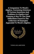 Cover: A Companion To Wood's Algebra, Containing Solutions Of Various Questions And Problems In Algebra And Forming A Key To The Chief Difficulties Found In The Collection Of Examples Appended To Wood's Algebra - Franklin Classics