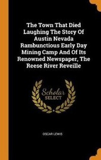 Enlarge image Cover: The Town That Died Laughing The Story Of Austin Nevada Rambunctious Early Day Mining Camp And Of Its Renowned Newspaper, The Reese River Reveille - Franklin Classics