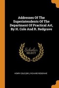 Cover: Addresses Of The Superintendents Of The Department Of Practical Art, By H. Cole And R. Redgrave - Franklin Classics