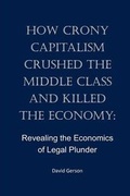 Cover: How Crony Capitalism Crushed the Middle Class and Killed the Economy - David Gerson