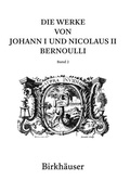 Cover: Die Werke von Johann I und Nicolaus II Bernoulli - Birkh&auml;user