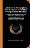 Cover: An Historical, Topographical, and Descriptive View of the County Palatine of Durham - Franklin Classics