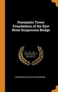 Cover: Pneumatic Tower Foundations of the East River Suspension Bridge - Franklin Classics