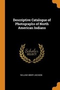 Cover: Descriptive Catalogue of Photographs of North American Indians - Franklin Classics