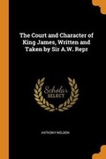 Cover: The Court and Character of King James, Written and Taken by Sir A.W. Repr - Franklin Classics
